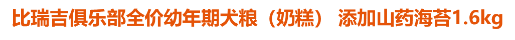 比瑞吉俱樂(lè)部全價(jià)幼年期犬糧（奶糕） 添加山藥海苔1.6kg